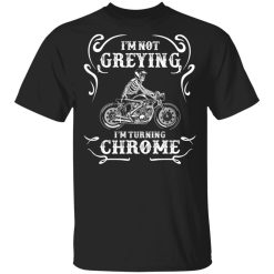 I'm Not Greying I'm Turning Chrome T-Shirts, Hoodies, Long Sleeve 27