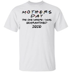 Mothers Day The One Where I Was Quarantined 2020 T-Shirts, Hoodies, Long Sleeve 25