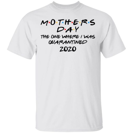 Mothers Day The One Where I Was Quarantined 2020 T-Shirts, Hoodies, Long Sleeve 3