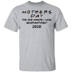 Mothers Day The One Where I Was Quarantined 2020 T-Shirts, Hoodies, Long Sleeve 27