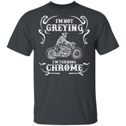 I'm Not Greying I'm Turning Chrome T-Shirts, Hoodies, Long Sleeve 29