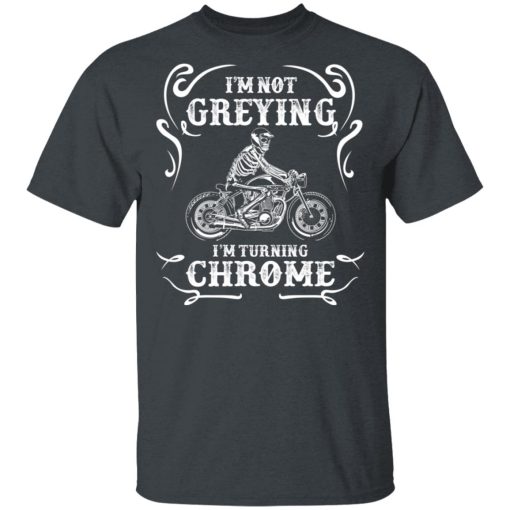 I'm Not Greying I'm Turning Chrome T-Shirts, Hoodies, Long Sleeve 5