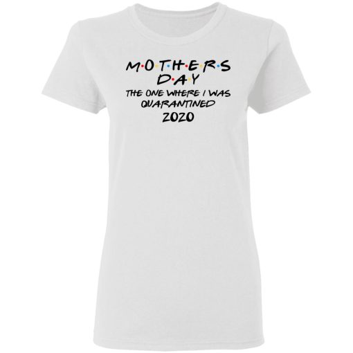 Mothers Day The One Where I Was Quarantined 2020 T-Shirts, Hoodies, Long Sleeve 9
