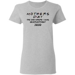 Mothers Day The One Where I Was Quarantined 2020 T-Shirts, Hoodies, Long Sleeve 33