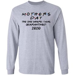 Mothers Day The One Where I Was Quarantined 2020 T-Shirts, Hoodies, Long Sleeve 35