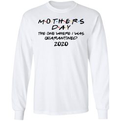 Mothers Day The One Where I Was Quarantined 2020 T-Shirts, Hoodies, Long Sleeve 37