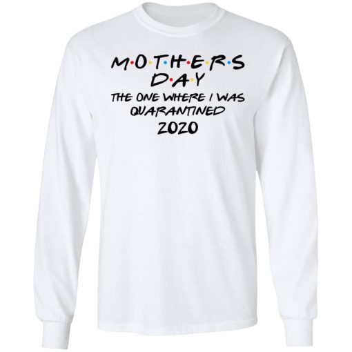 Mothers Day The One Where I Was Quarantined 2020 T-Shirts, Hoodies, Long Sleeve 15