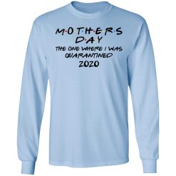 Mothers Day The One Where I Was Quarantined 2020 T-Shirts, Hoodies, Long Sleeve 39