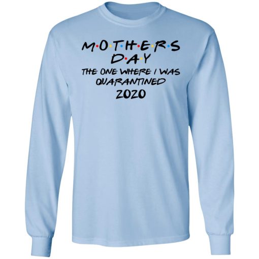 Mothers Day The One Where I Was Quarantined 2020 T-Shirts, Hoodies, Long Sleeve 17