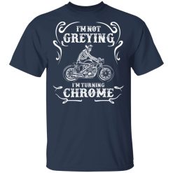 I'm Not Greying I'm Turning Chrome T-Shirts, Hoodies, Long Sleeve 31
