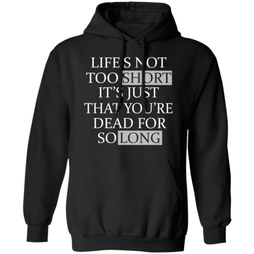 Life's Not Too Short It's Just That You're Dead For So Long No Fear T-Shirts, Hoodies, Long Sleeve 19