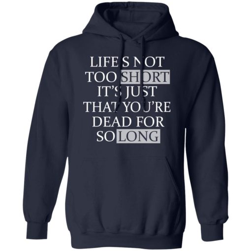 Life's Not Too Short It's Just That You're Dead For So Long No Fear T-Shirts, Hoodies, Long Sleeve 21