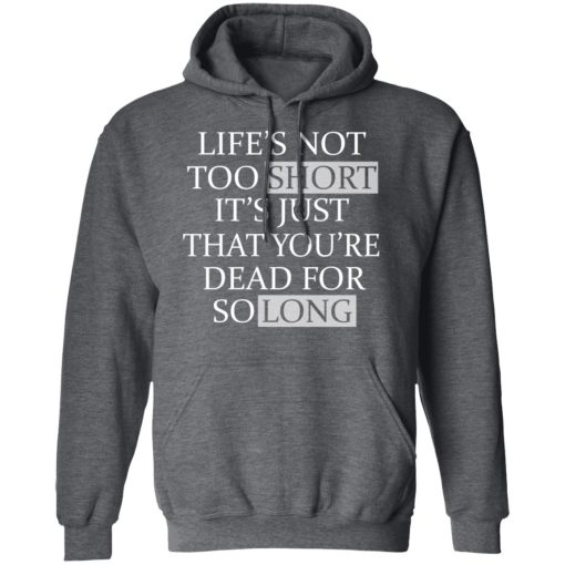 Life's Not Too Short It's Just That You're Dead For So Long No Fear T-Shirts, Hoodies, Long Sleeve 23