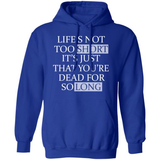 Life's Not Too Short It's Just That You're Dead For So Long No Fear T-Shirts, Hoodies, Long Sleeve 25