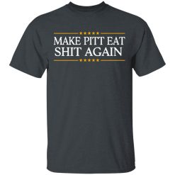 Make Pitt Eat Shit Again T-Shirts, Hoodies, Long Sleeve 27