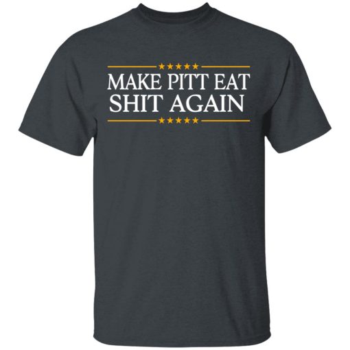 Make Pitt Eat Shit Again T-Shirts, Hoodies, Long Sleeve 3