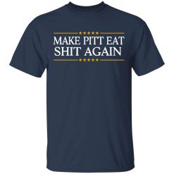 Make Pitt Eat Shit Again T-Shirts, Hoodies, Long Sleeve 29