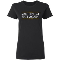 Make Pitt Eat Shit Again T-Shirts, Hoodies, Long Sleeve 33