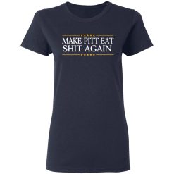 Make Pitt Eat Shit Again T-Shirts, Hoodies, Long Sleeve 37