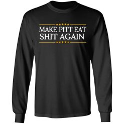 Make Pitt Eat Shit Again T-Shirts, Hoodies, Long Sleeve 41