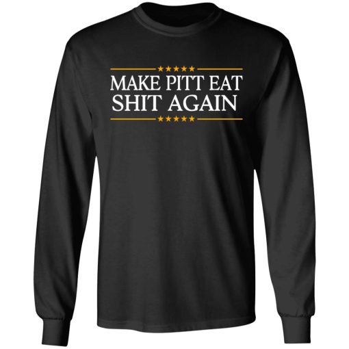 Make Pitt Eat Shit Again T-Shirts, Hoodies, Long Sleeve 17