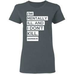 I'm Mentally Ill And I Don't Kill T-Shirts, Hoodies, Long Sleeve 35