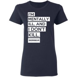 I'm Mentally Ill And I Don't Kill T-Shirts, Hoodies, Long Sleeve 37