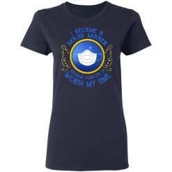 I Became A Mask Maker Because Your Life Is Worth My Time T-Shirts, Hoodies, Long Sleeve 37