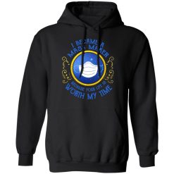 I Became A Mask Maker Because Your Life Is Worth My Time T-Shirts, Hoodies, Long Sleeve 44