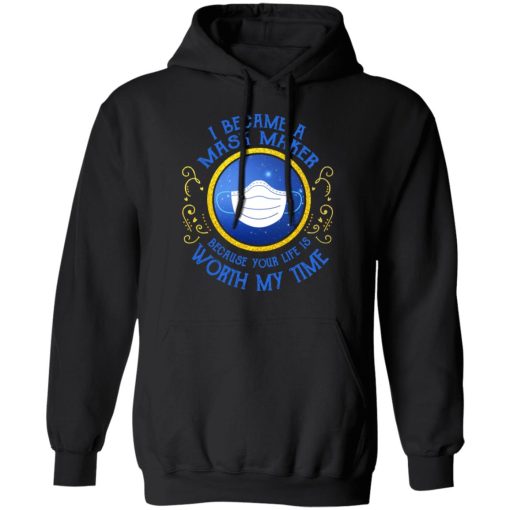 I Became A Mask Maker Because Your Life Is Worth My Time T-Shirts, Hoodies, Long Sleeve 19