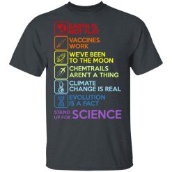 Earth Is Not Flat Vaccines Work We've Been To The Moon Chemtrails Aren't A Thing Climate Change Is Real Evolution Is A Fact Stand Up For Science T-Shirts, Hoodies, Long Sleeve 27