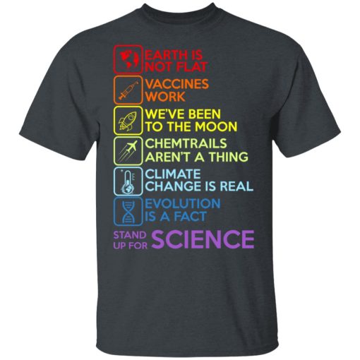 Earth Is Not Flat Vaccines Work We've Been To The Moon Chemtrails Aren't A Thing Climate Change Is Real Evolution Is A Fact Stand Up For Science T-Shirts, Hoodies, Long Sleeve 3