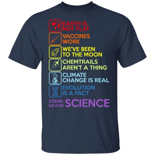 Earth Is Not Flat Vaccines Work We've Been To The Moon Chemtrails Aren't A Thing Climate Change Is Real Evolution Is A Fact Stand Up For Science T-Shirts, Hoodies, Long Sleeve 5
