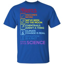 Earth Is Not Flat Vaccines Work We've Been To The Moon Chemtrails Aren't A Thing Climate Change Is Real Evolution Is A Fact Stand Up For Science T-Shirts, Hoodies, Long Sleeve 31