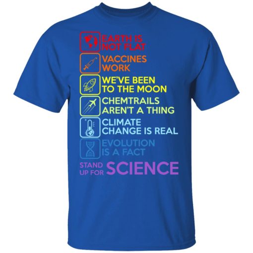 Earth Is Not Flat Vaccines Work We've Been To The Moon Chemtrails Aren't A Thing Climate Change Is Real Evolution Is A Fact Stand Up For Science T-Shirts, Hoodies, Long Sleeve 7