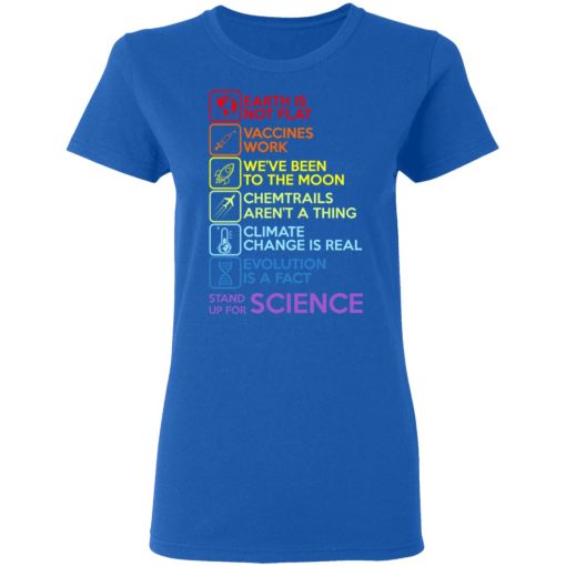 Earth Is Not Flat Vaccines Work We've Been To The Moon Chemtrails Aren't A Thing Climate Change Is Real Evolution Is A Fact Stand Up For Science T-Shirts, Hoodies, Long Sleeve 16