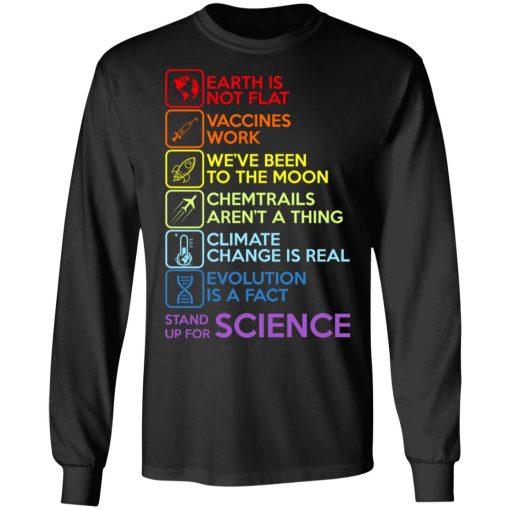 Earth Is Not Flat Vaccines Work We've Been To The Moon Chemtrails Aren't A Thing Climate Change Is Real Evolution Is A Fact Stand Up For Science T-Shirts, Hoodies, Long Sleeve 17