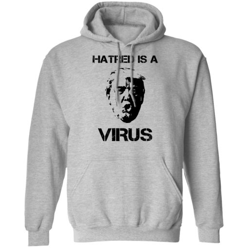 Donald Trump Hatred Is A Virus T-Shirts, Hoodies, Long Sleeve 19