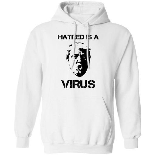 Donald Trump Hatred Is A Virus T-Shirts, Hoodies, Long Sleeve 21