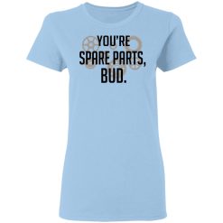 You're Spare Parts Bud T-Shirts, Hoodies, Long Sleeve 29