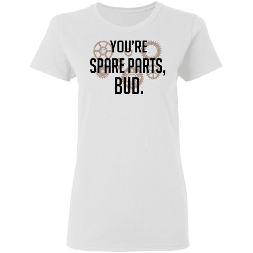 You're Spare Parts Bud T-Shirts, Hoodies, Long Sleeve 9
