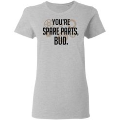 You're Spare Parts Bud T-Shirts, Hoodies, Long Sleeve 33