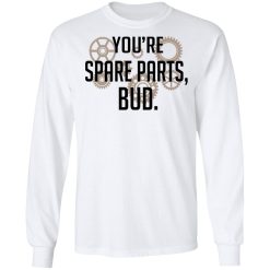 You're Spare Parts Bud T-Shirts, Hoodies, Long Sleeve 37