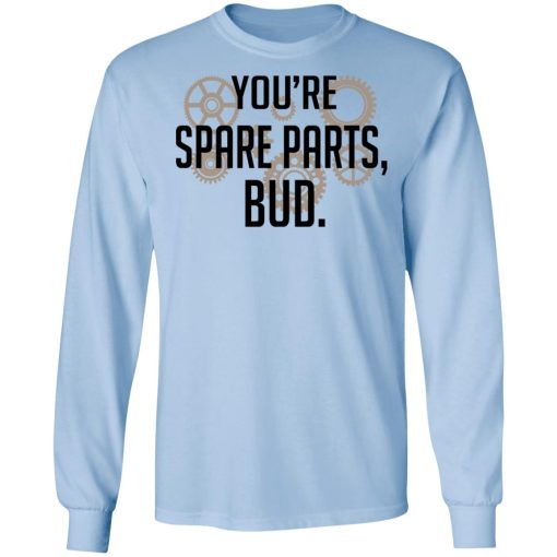 You're Spare Parts Bud T-Shirts, Hoodies, Long Sleeve 17