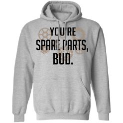 You're Spare Parts Bud T-Shirts, Hoodies, Long Sleeve 41