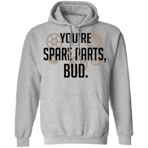 You're Spare Parts Bud T-Shirts, Hoodies, Long Sleeve 19