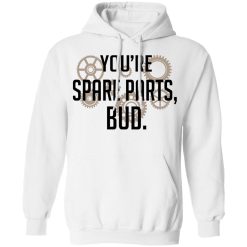 You're Spare Parts Bud T-Shirts, Hoodies, Long Sleeve 43