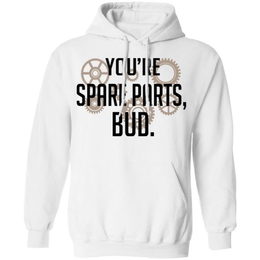 You're Spare Parts Bud T-Shirts, Hoodies, Long Sleeve 21