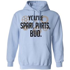 You're Spare Parts Bud T-Shirts, Hoodies, Long Sleeve 45