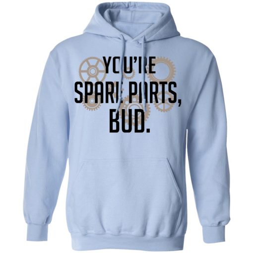 You're Spare Parts Bud T-Shirts, Hoodies, Long Sleeve 23